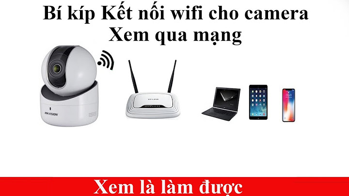 Hướng dẫn cài đặt camera hikvision wifi năm 2024