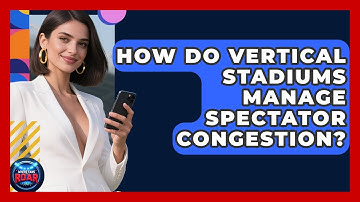 How Do Vertical Stadiums Manage Spectator Congestion? - Where the Fans Roar