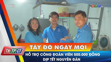 Hỗ trợ Công đoàn viên 500.000 đồng dịp Tết Nguyên đán | Cần Thơ TV
