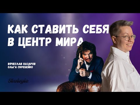 Вячеслав Назаров: Как ставить себя в центр мира