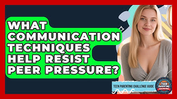 What Communication Techniques Help Resist Peer Pressure? | Teen Parenting Challenge Guide News