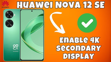 Huawei Nova 12 SE How To Enable 4K Secondary Display