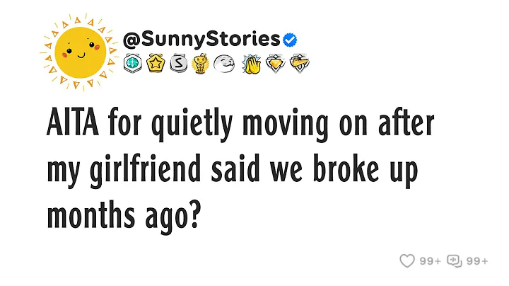 AITA for quietly moving on after my girlfriend said we broke up months ago?