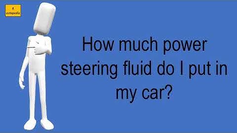How Much Power Steering Fluid Do I Put In My Car?