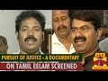 Pursuit of justice a documentary on tamil eelam screened in chennai  thanthi tv