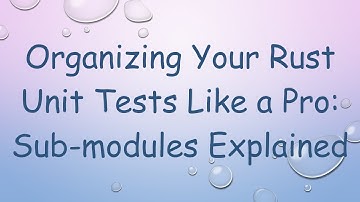 Organizing Your Rust Unit Tests Like a Pro: Sub-modules Explained