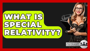 What Is Special Relativity? - History Icons Channel