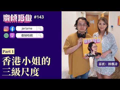 齋傾唔做143 香港小姐的三級尺度（嘉賓：林雅詩 Podcast 上集）