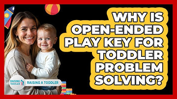 Why Is Open-Ended Play Key For Toddler Problem Solving?