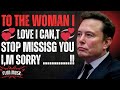 Elon Musk: To The Woman I Love, I Can’t Stop Missing You… I’m Sorry    💞(Emotional & Confession