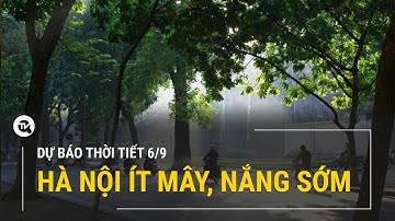 Dự báo thời tiết 6/9: Hà Nội ít mây, nắng sớm | Truyền hình Quốc hội Việt Nam