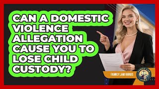 Can A Domestic Violence Allegation Cause You To Lose Child Custody - Family Law Gurus