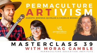 Permaculture Artivism: Morag Gamble&#39;s masterclass with Brenna Quinlan &amp; Musician Charlie McGee