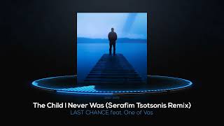 LAST CHANCE  feat. One of Vas - The Child I Never Was (Serafim Tsotsonis Remix)