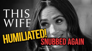 Humiliated, Snubbed Again  (Meghan Markle)