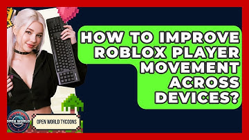 How To Improve Roblox Player Movement Across Devices? - Open World Tycoons