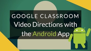 Google Classroom - Video Directions with the Android App