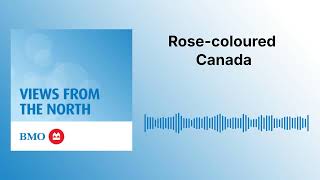 Rose-coloured Canada | BMO Views from the North