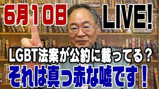 生配信6月10日　LGBT法案衆院通過。公約と違うぞ！