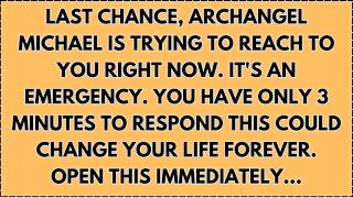 LAST CHANCE, ARCHANGEL MICHAEL IS TRYING TO REACH TO YOU RIGHT NOW. IT'S AN EMERGENCY...