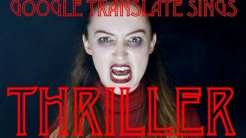 Google Translate Sings: "Thriller" by Michael Jackson