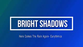 Bright Shadows- Here comes the rain again (Eurythmics)