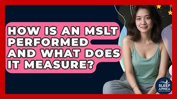 How Is An MSLT Performed And What Does It Measure? - Sleep Apnea Support Network