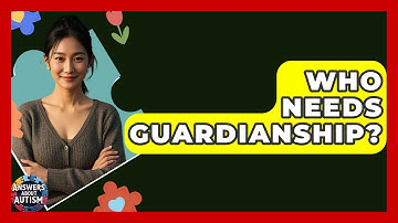 Who Needs Guardianship? - Answers About Autism