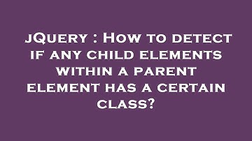 jQuery : How to detect if any child elements within a parent element has a certain class?