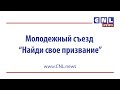 CNLNEWS: Молодежный съезд "Найди свое призвание"