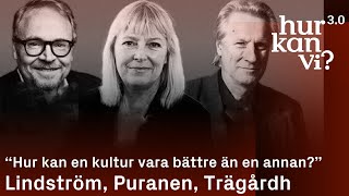 Fredrik Lindström, Bi Puranen, Lars Trägårdh - “Hur kan en kultur vara bättre än en annan?”