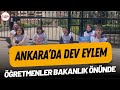 Ankara&#39;da dev eylem: Öğretmenler Bakanlık önünde