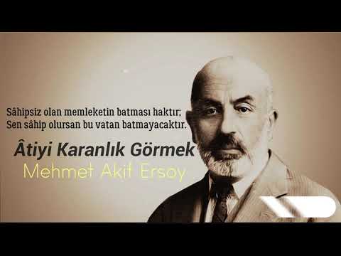 Mehmet Akif Ersoy | Âtiyi Karanlık Görerek Azmi Bırakmak