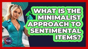 What Is The Minimalist Approach To Sentimental Items? - Get Rid Of Guide