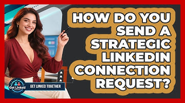 How Do You Send A Strategic LinkedIn Connection Request? - Get Linked Together