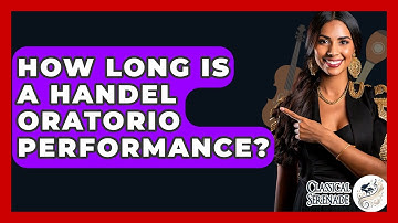 How Long Is A Handel Oratorio Performance? - Classical Serenade