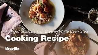 Cooking Recipe | Air Fried Scallops with a Creamy White Bean Stew | Breville USA