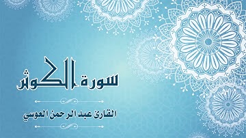 Quran:108 -  سورة الكوثر - القارئ: عبد الرحمن العوسي - Surat Al-Kauthar - By: Abdul'rahman Alausi
