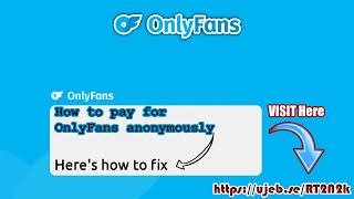 How to Pay and Subscribe for OnlyFans Anonymously