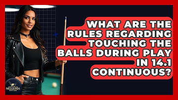 What Are The Rules Regarding Touching The Balls During Play In 14.1 Continuous? - Billiards Hustlers