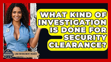 What Kind Of Investigation Is Done For Security Clearance? - Law Enforcement Insider