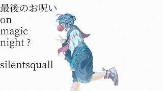 最後のお呪い(on magic night ?) feat小春六花/silentsquall