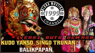 KUDO YAKSO SINGO TRUNAN - VERSI BUTO DEWASA - LIVE : SEPINGGAN BARU ( DEPAN POLDA )