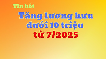 Lương hưu dưới 10 triệu được TĂNG MẠNH từ 7/2025 - Ai được lợi nhiều nhất