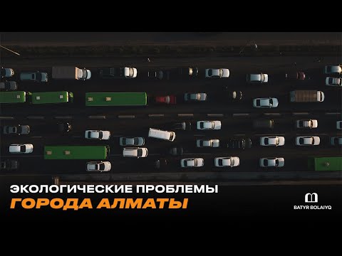 Экологические проблемы города Алматы | BATYR BOLAIYQ