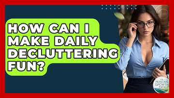 How Can I Make Daily Decluttering Fun? - The Personal Growth Path