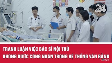 Tranh luận việc bác sĩ nội trú không được công nhận trong hệ thống văn bằng | VTV24