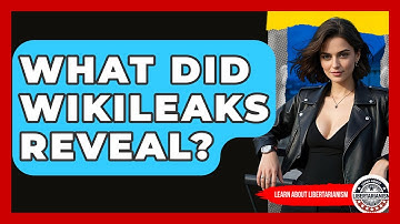 What Did WikiLeaks Reveal? - Learn About Libertarianism