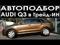 Автоподбор Ауди Ку 3 (Кью 3). Продает Трейд-ин официала