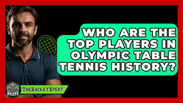 Who Are The Top Players In Olympic Table Tennis History? - The Racket Xpert